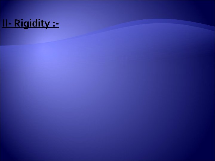 II- Rigidity : - 