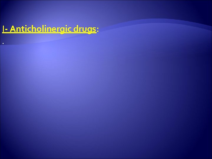 I- Anticholinergic drugs: . 
