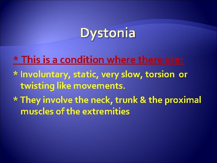 Dystonia * This is a condition where there are: * Involuntary, static, very slow,