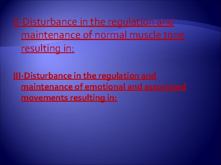 II-Disturbance in the regulation and maintenance of normal muscle tone resulting in: III-Disturbance in
