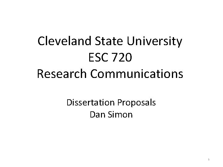 Cleveland State University ESC 720 Research Communications Dissertation Proposals Dan Simon 1 