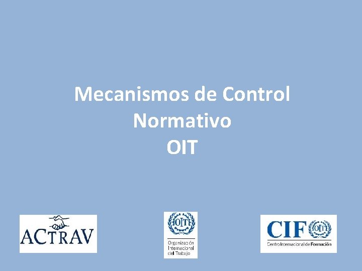 Mecanismos de Control Normativo OIT Mecanismos de Control Normativo OIT