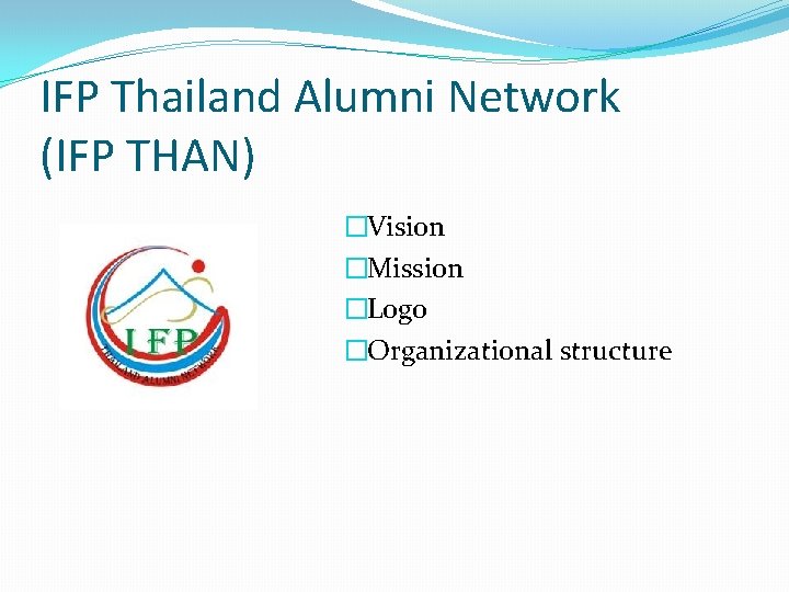 IFP Thailand Alumni Network (IFP THAN) �Vision �Mission �Logo �Organizational structure 