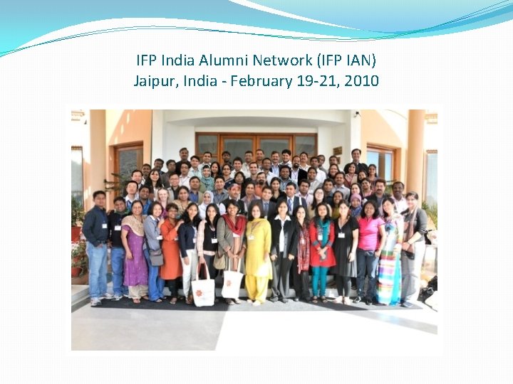 IFP India Alumni Network (IFP IAN) Jaipur, India - February 19 -21, 2010 