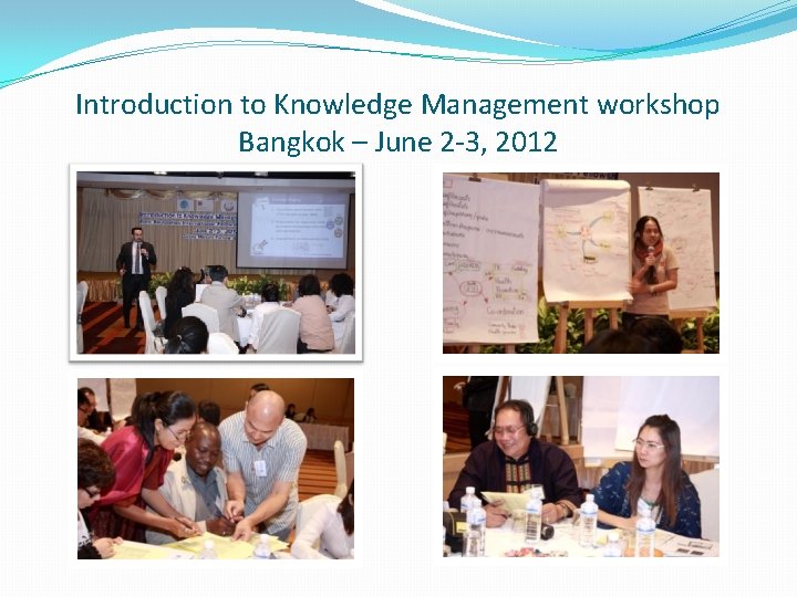 Introduction to Knowledge Management workshop Bangkok – June 2 -3, 2012 