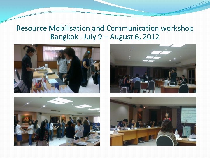 Resource Mobilisation and Communication workshop Bangkok – July 9 – August 6, 2012 