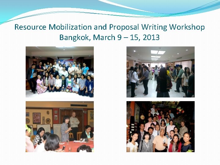 Resource Mobilization and Proposal Writing Workshop Bangkok, March 9 – 15, 2013 