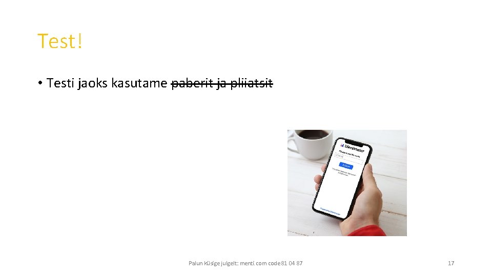 Test! • Testi jaoks kasutame paberit ja pliiatsit Palun küsige julgelt: menti. com code