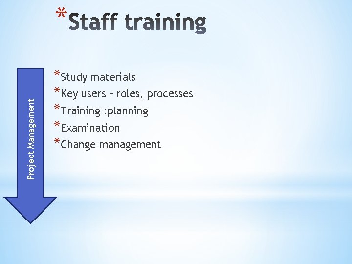 Project Management * *Study materials *Key users – roles, processes *Training : planning *Examination