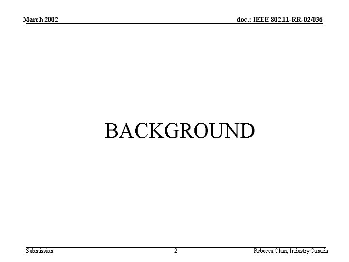 March 2002 doc. : IEEE 802. 11 -RR-02/036 BACKGROUND Submission 2 Rebecca Chan, Industry