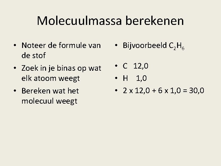 Molecuulmassa berekenen • Noteer de formule van de stof • Zoek in je binas