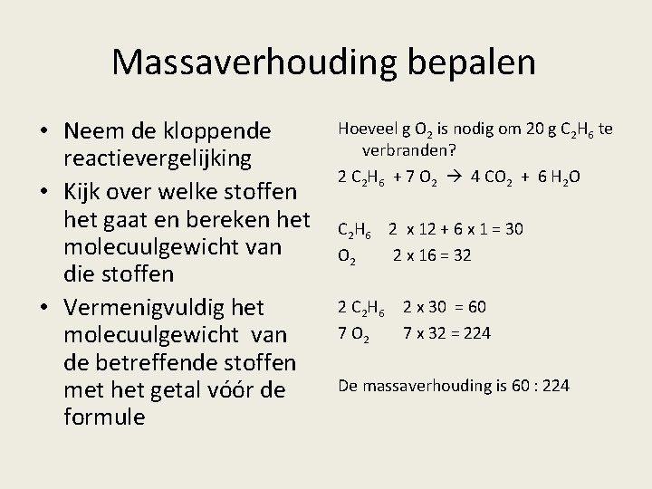 Massaverhouding bepalen • Neem de kloppende reactievergelijking • Kijk over welke stoffen het gaat