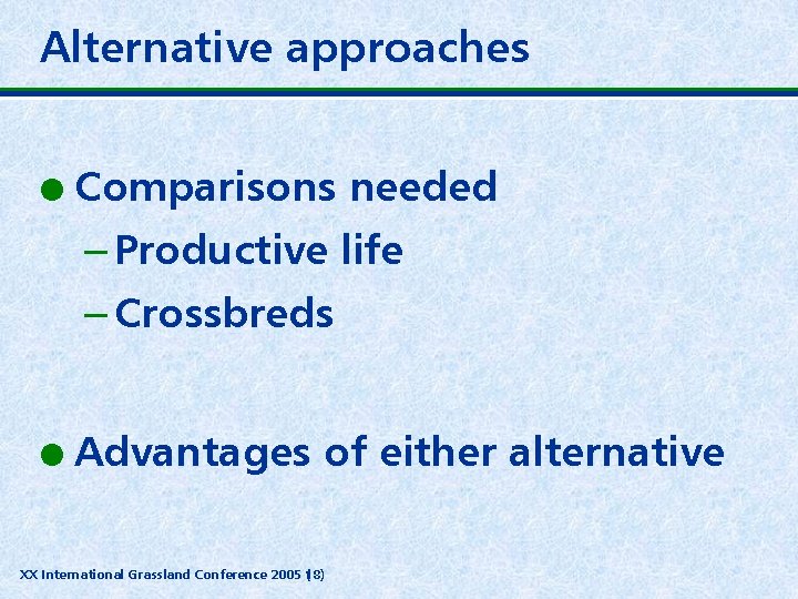 Alternative approaches l Comparisons needed – Productive life – Crossbreds l Advantages of either