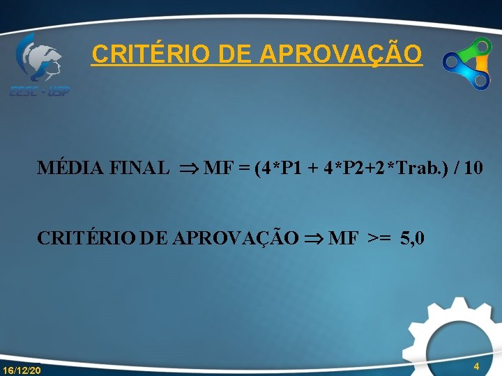 CRITÉRIO DE APROVAÇÃO MÉDIA FINAL MF = (4*P 1 + 4*P 2+2*Trab. ) /