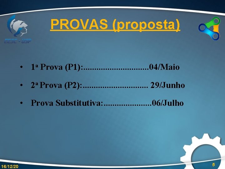 PROVAS (proposta) • 1 a Prova (P 1): . . . . 04/Maio •