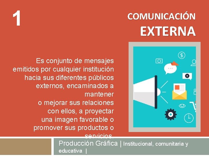 1 COMUNICACIÓN EXTERNA Es conjunto de mensajes emitidos por cualquier institución hacia sus diferentes