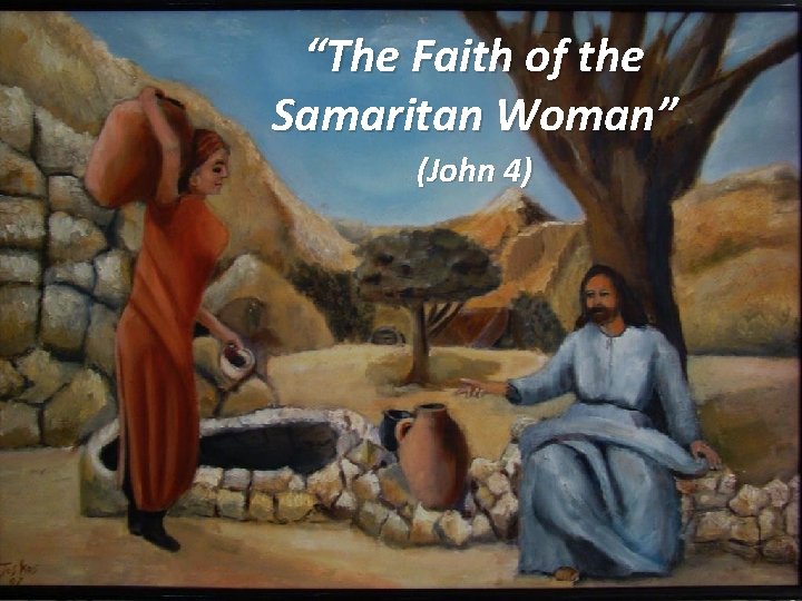 “The Faith of the Samaritan Woman” (John 4) 
