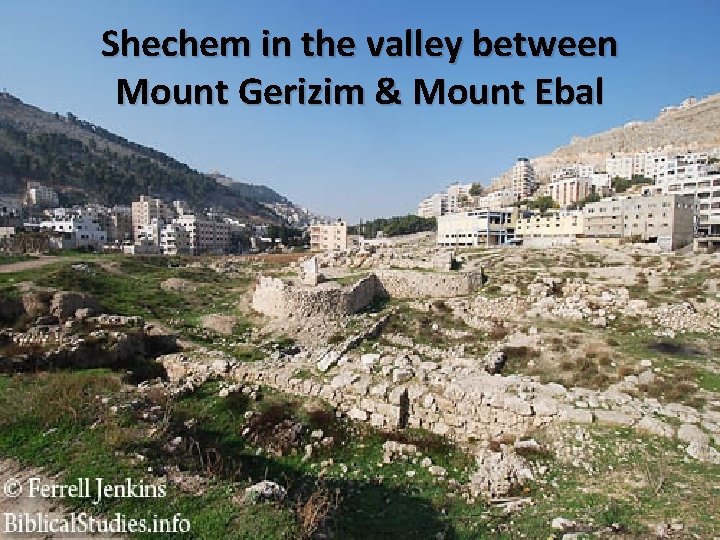 Shechem in the valley between Mount Gerizim & Mount Ebal 