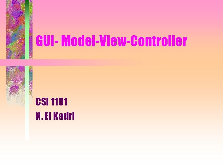 GUI- Model-View-Controller CSI 1101 N. El Kadri 