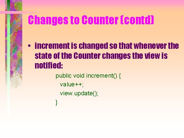 Changes to Counter (contd) • increment is changed so that whenever the state of