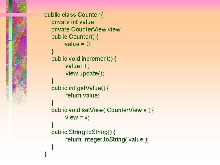 public class Counter { private int value; private Counter. View view; public Counter() {