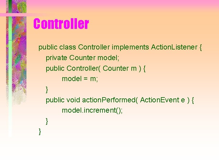 Controller public class Controller implements Action. Listener { private Counter model; public Controller( Counter