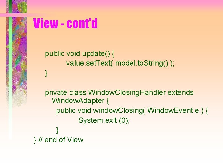 View - cont’d public void update() { value. set. Text( model. to. String() );