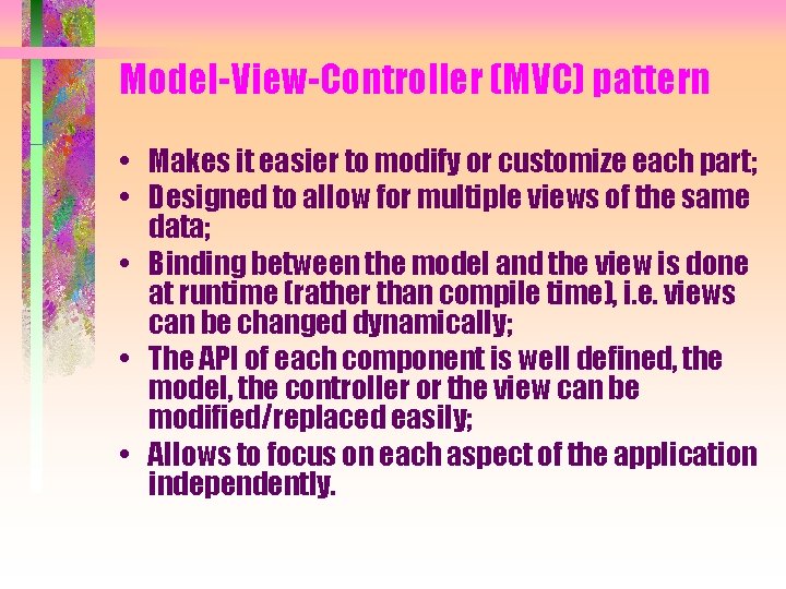 Model-View-Controller (MVC) pattern • Makes it easier to modify or customize each part; •