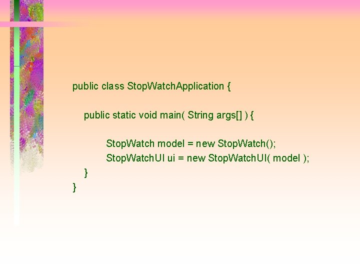 public class Stop. Watch. Application { public static void main( String args[] ) {