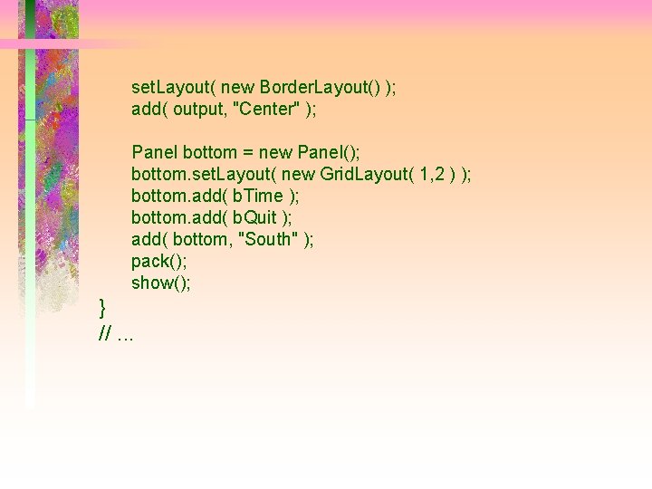 set. Layout( new Border. Layout() ); add( output, "Center" ); Panel bottom = new