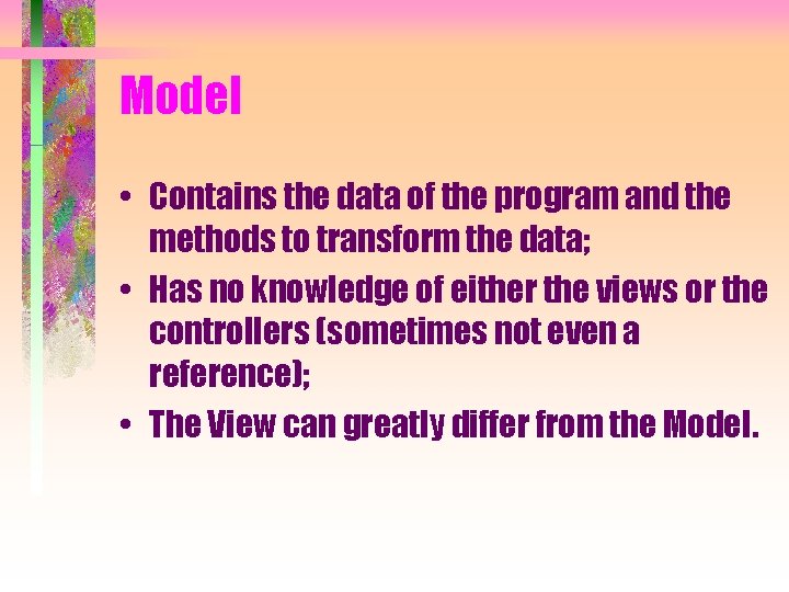 Model • Contains the data of the program and the methods to transform the