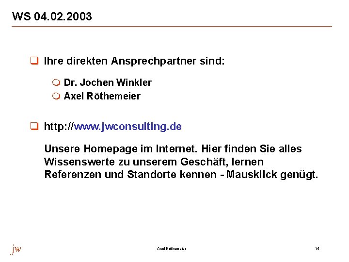 WS 04. 02. 2003 q Ihre direkten Ansprechpartner sind: m Dr. Jochen Winkler m