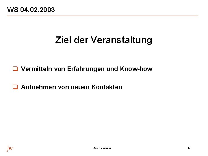 WS 04. 02. 2003 q Ziel der Veranstaltung q Vermitteln von Erfahrungen und Know-how