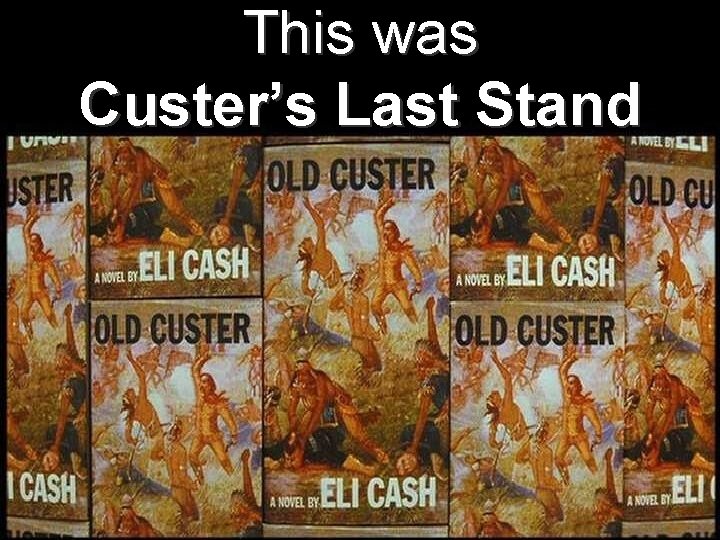 This was Custer’s Last Stand 