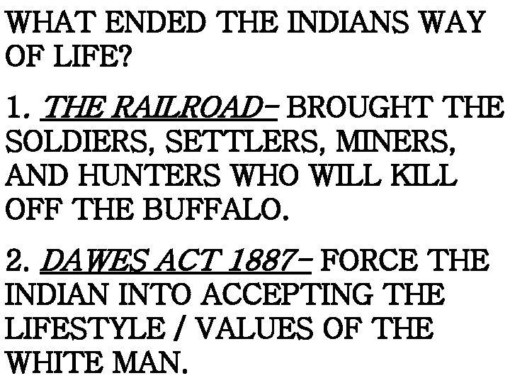 WHAT ENDED THE INDIANS WAY OF LIFE? 1. THE RAILROAD- BROUGHT THE SOLDIERS, SETTLERS,