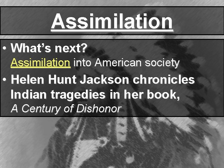 Assimilation • What’s next? Assimilation into American society • Helen Hunt Jackson chronicles Indian