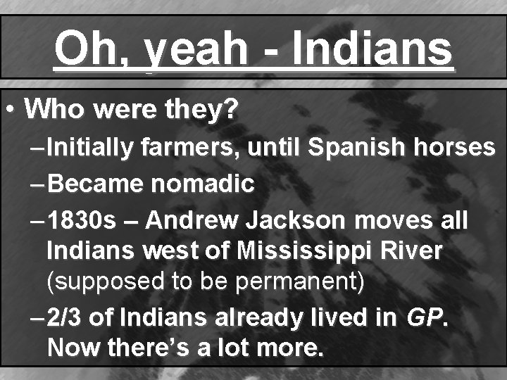 Oh, yeah - Indians • Who were they? – Initially farmers, until Spanish horses