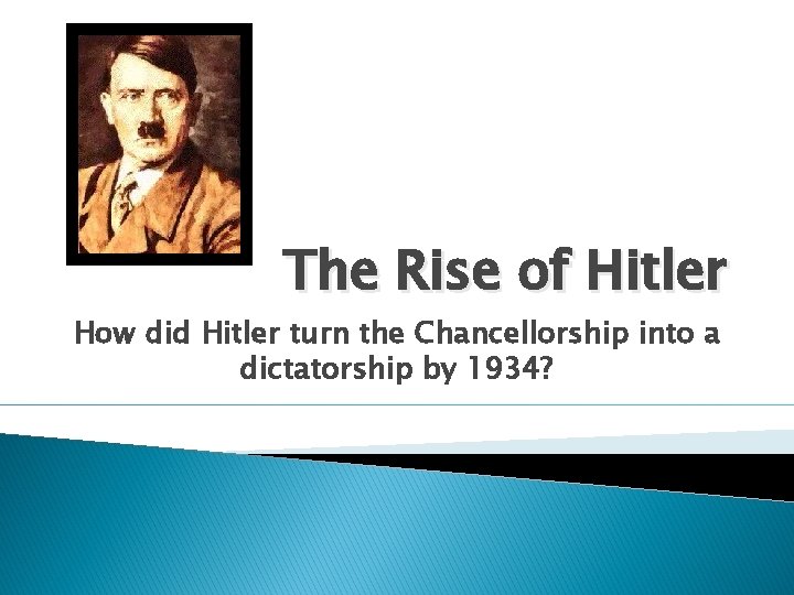 The Rise of Hitler How did Hitler turn the Chancellorship into a dictatorship by