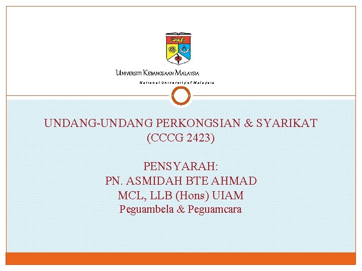 UNIVERSITI KEBANGSAAN MALAYSIA National University of Malaysia UNDANG-UNDANG PERKONGSIAN & SYARIKAT (CCCG 2423) PENSYARAH: