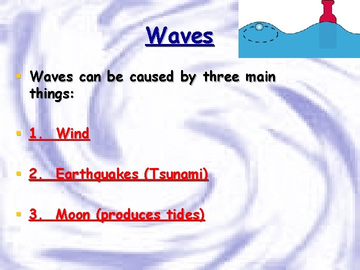 Waves § Waves can be caused by three main things: § 1. Wind §