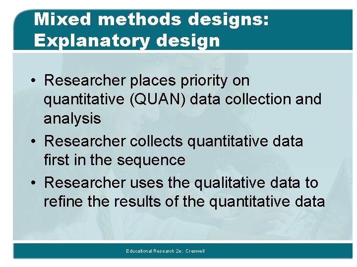 Mixed methods designs: Explanatory design • Researcher places priority on quantitative (QUAN) data collection