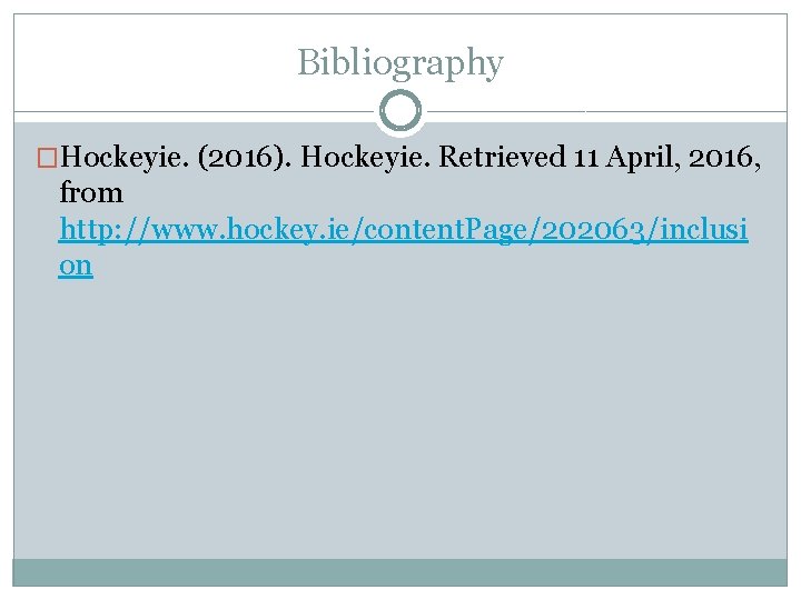 Bibliography �Hockeyie. (2016). Hockeyie. Retrieved 11 April, 2016, from http: //www. hockey. ie/content. Page/202063/inclusi