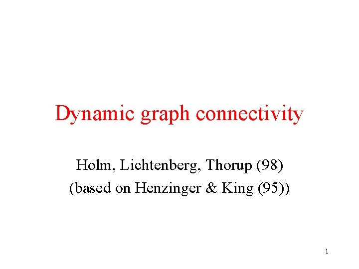 Dynamic graph connectivity Holm, Lichtenberg, Thorup (98) (based on Henzinger & King (95)) 1