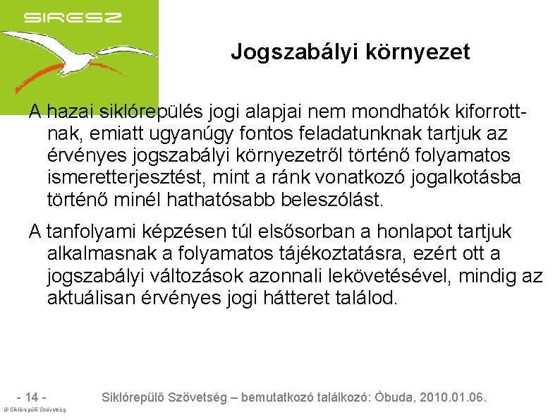 Jogszabályi környezet A hazai siklórepülés jogi alapjai nem mondhatók kiforrottnak, emiatt ugyanúgy fontos feladatunknak