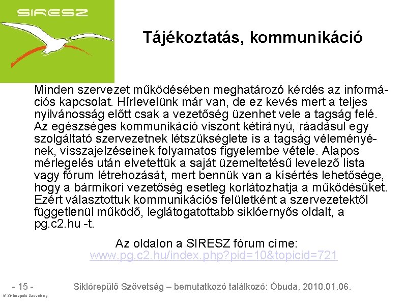 Tájékoztatás, kommunikáció Minden szervezet működésében meghatározó kérdés az információs kapcsolat. Hírlevelünk már van, de