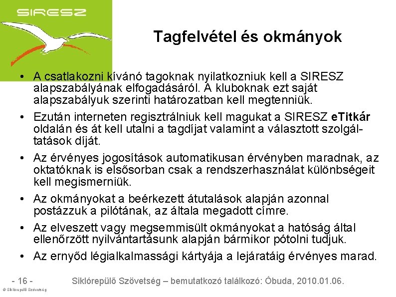 Tagfelvétel és okmányok • A csatlakozni kívánó tagoknak nyilatkozniuk kell a SIRESZ alapszabályának elfogadásáról.