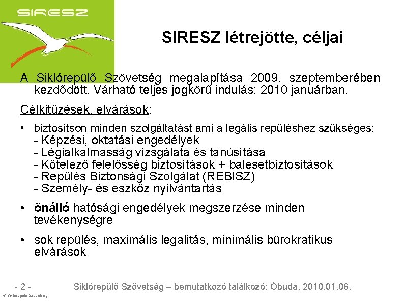 SIRESZ létrejötte, céljai A Siklórepülő Szövetség megalapítása 2009. szeptemberében kezdődött. Várható teljes jogkörű indulás: