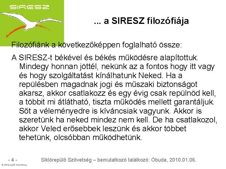 . . . a SIRESZ filozófiája Filozófiánk a következőképpen foglalható össze: A SIRESZ-t békével