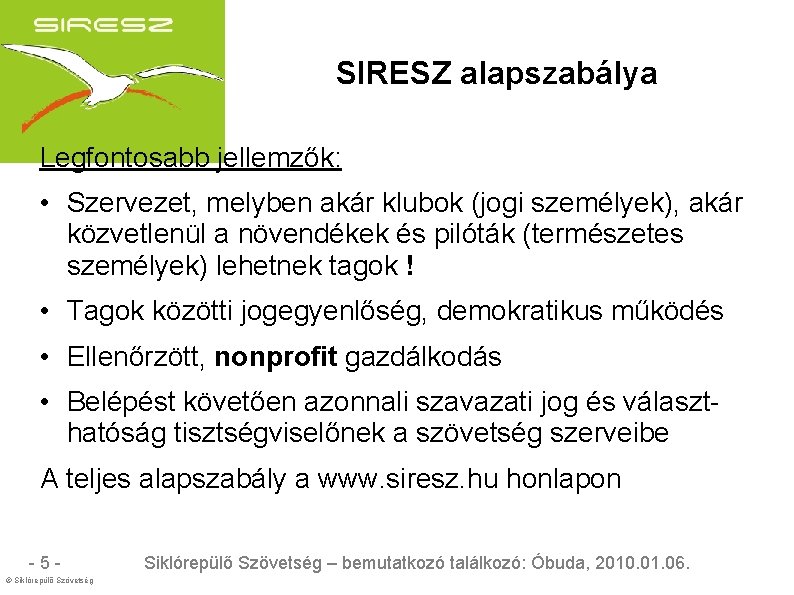 SIRESZ alapszabálya Legfontosabb jellemzők: • Szervezet, melyben akár klubok (jogi személyek), akár közvetlenül a