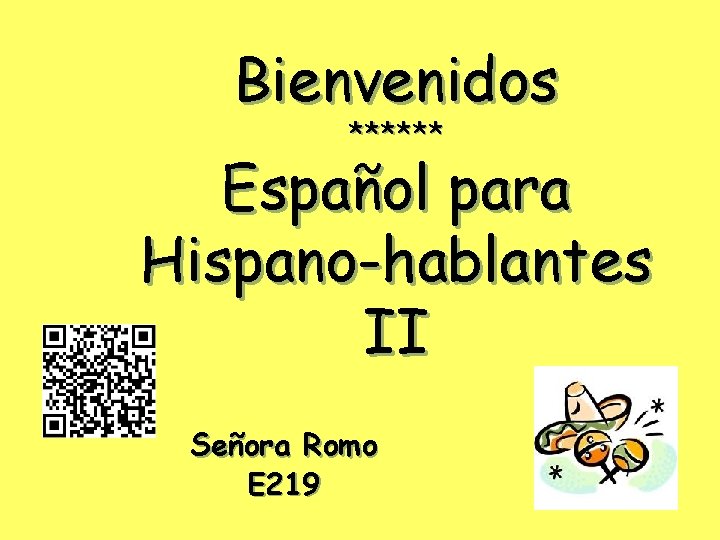 Bienvenidos ****** Español para Hispano-hablantes II Señora Romo E 219 